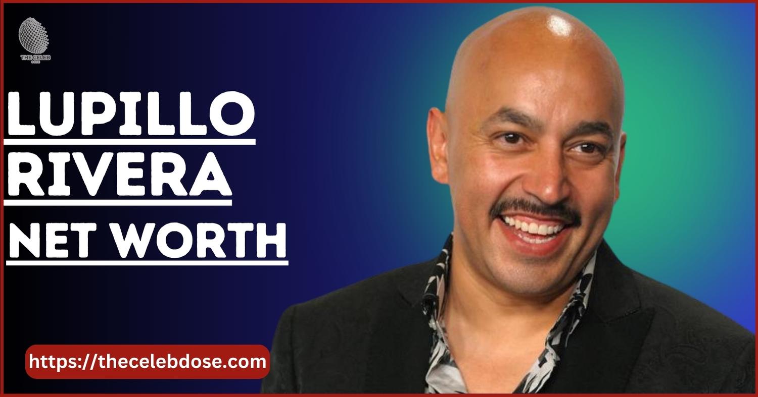 Lupillo Rivera Net Worth –Financial Success in 2025